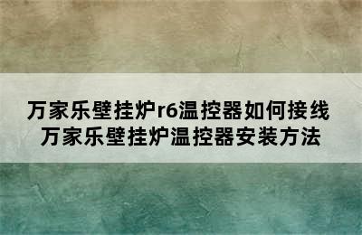 万家乐壁挂炉r6温控器如何接线 万家乐壁挂炉温控器安装方法